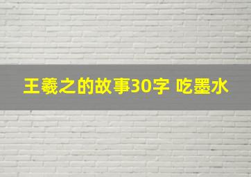 王羲之的故事30字 吃墨水